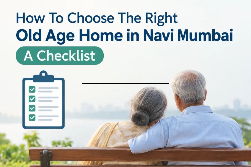 How To Choose The Right Old Age Home in Navi Mumbai A Checklist 